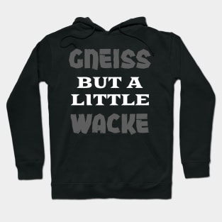 Gneiss But A Little Wacke - Funny- Geology- Rockhound Hoodie